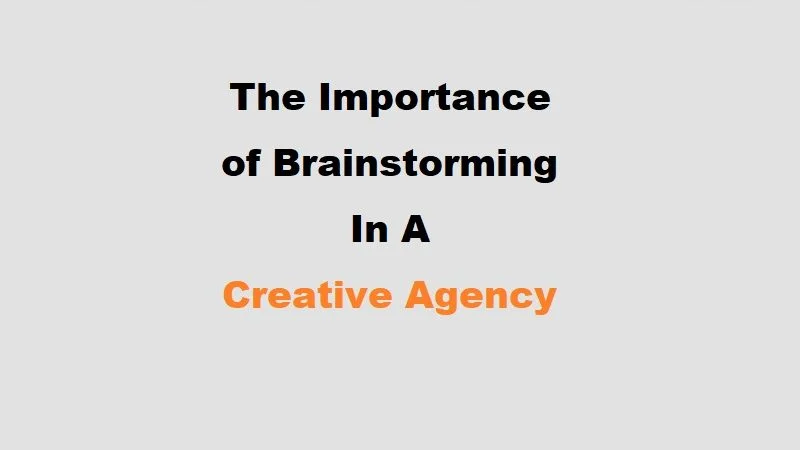 The Importance Of Brainstorming In A Creative Agency