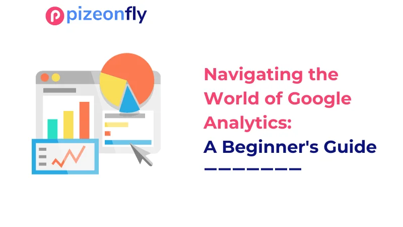 Navigating the World of Google Analytics: A Beginner's Guide